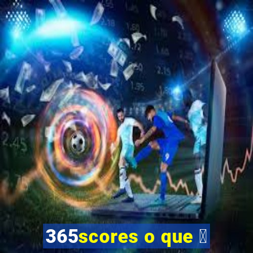 365scores o que 茅