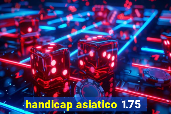 handicap asiatico 1.75