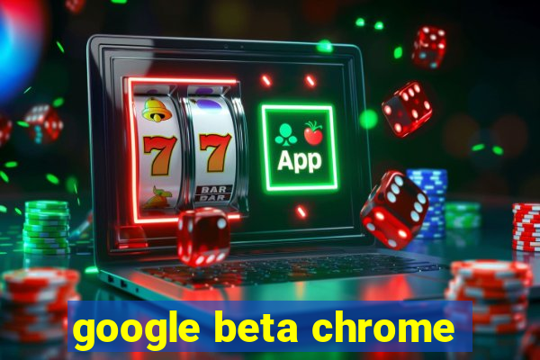 google beta chrome