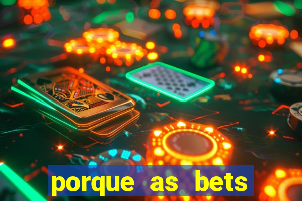 porque as bets est?o fora do ar