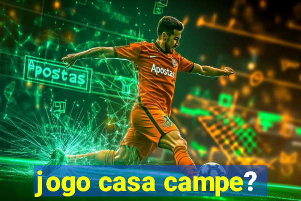 jogo casa campe?