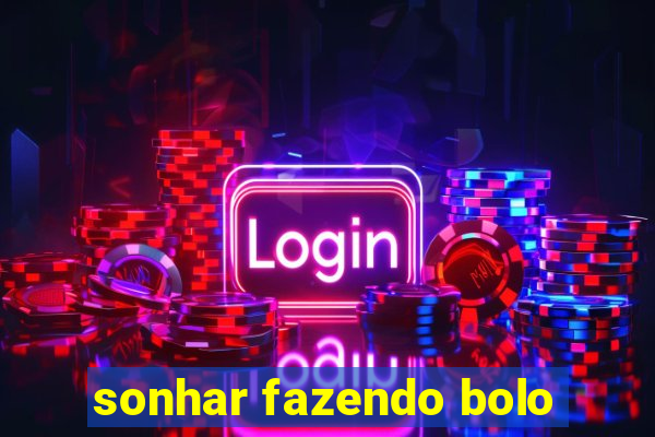 sonhar fazendo bolo