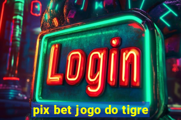 pix bet jogo do tigre