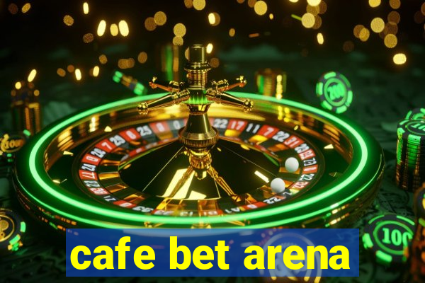 cafe bet arena