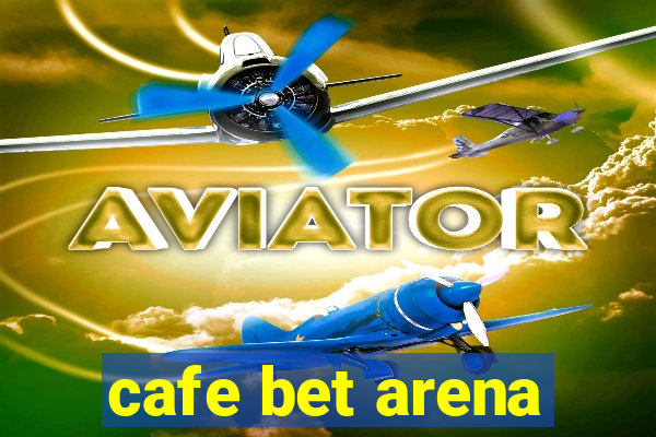 cafe bet arena