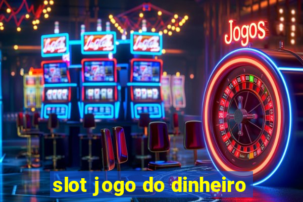 slot jogo do dinheiro