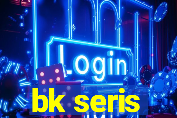 bk seris