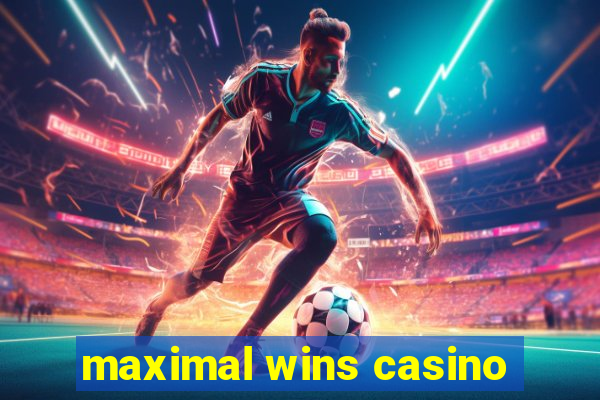 maximal wins casino