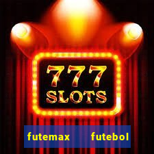 futemax   futebol ao vivo