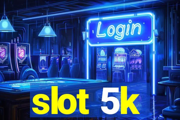 slot 5k