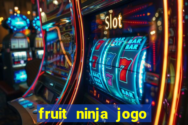 fruit ninja jogo de aposta