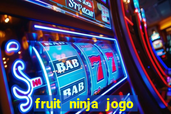 fruit ninja jogo de aposta