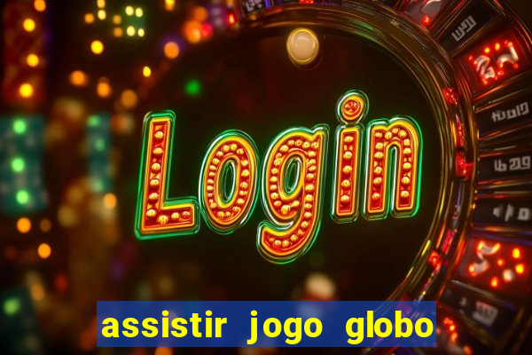 assistir jogo globo ao vivo