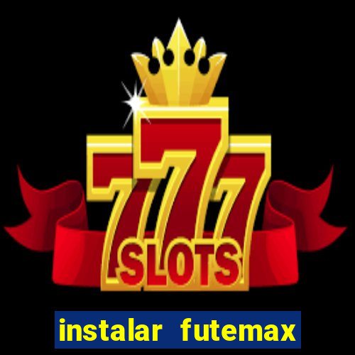 instalar futemax futebol ao vivo