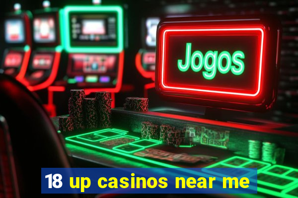 18 up casinos near me