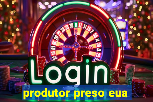 produtor preso eua