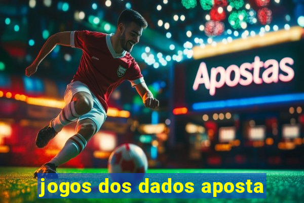 jogos dos dados aposta