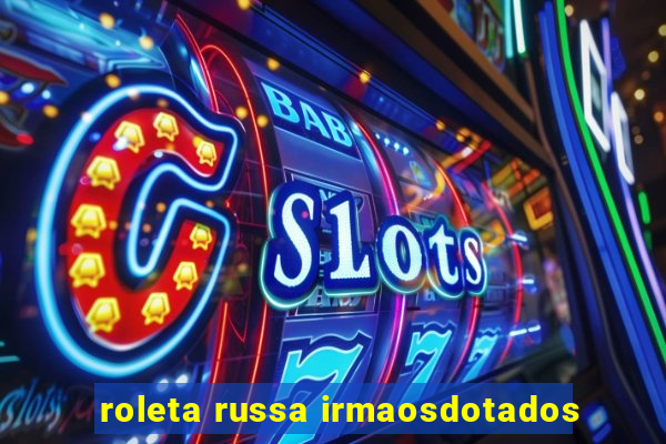 roleta russa irmaosdotados