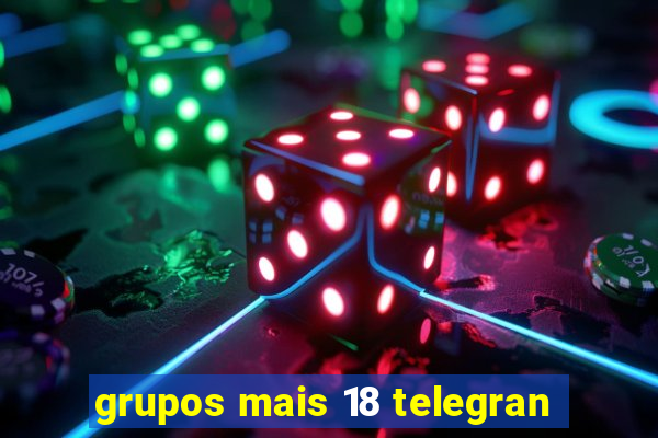 grupos mais 18 telegran