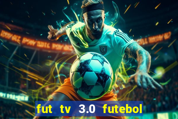 fut tv 3.0 futebol ao vivo