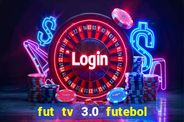 fut tv 3.0 futebol ao vivo