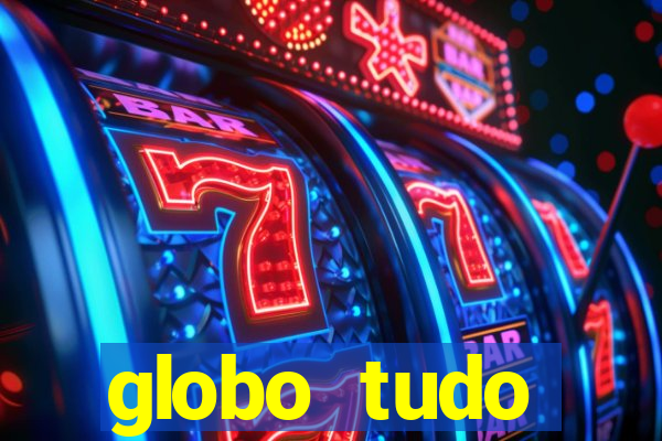 globo tudo absolutamente tudo