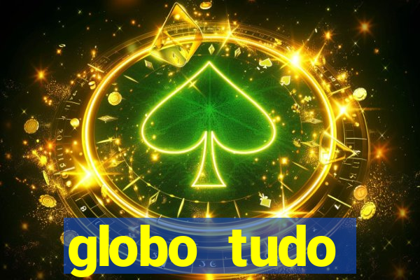 globo tudo absolutamente tudo