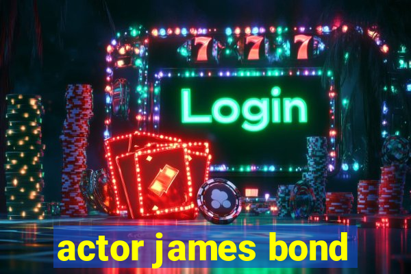 actor james bond