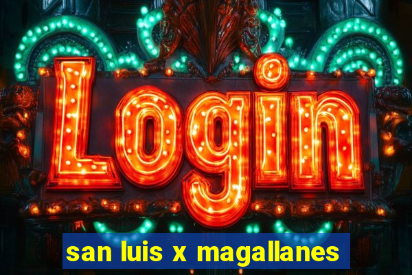 san luis x magallanes