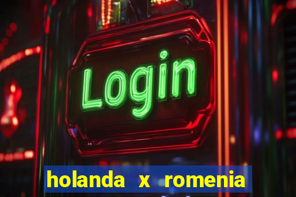 holanda x romenia onde assistir