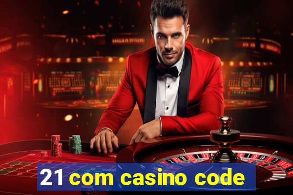 21 com casino code