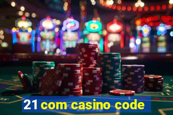 21 com casino code