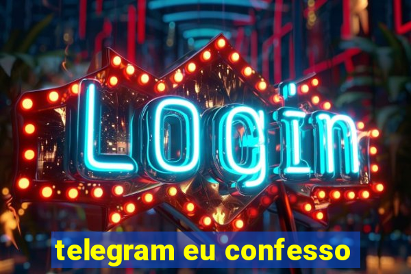 telegram eu confesso