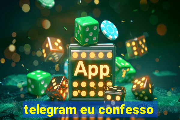 telegram eu confesso