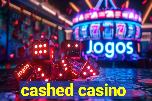 cashed casino