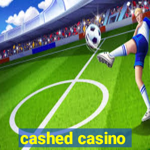 cashed casino