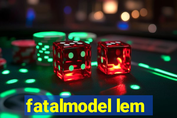 fatalmodel lem