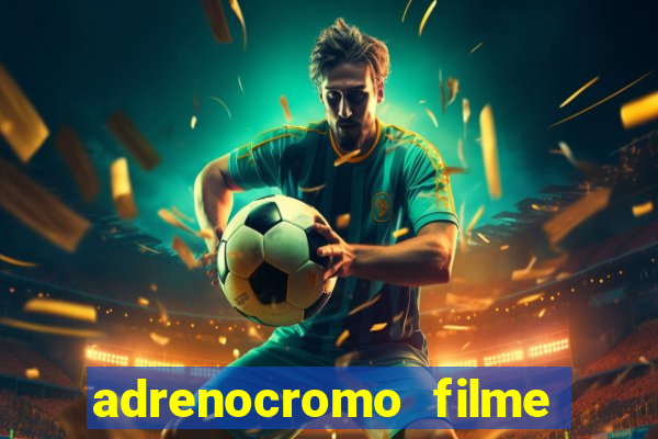 adrenocromo filme onde assistir