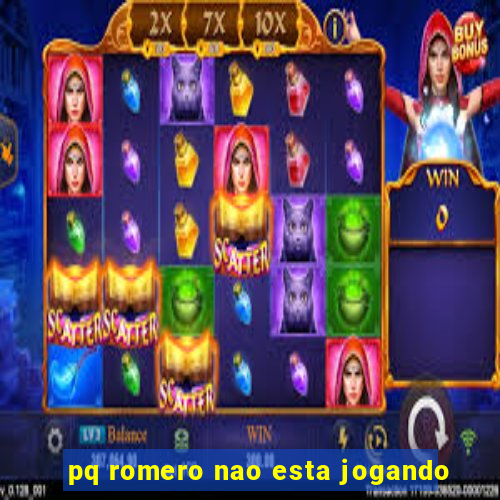 pq romero nao esta jogando