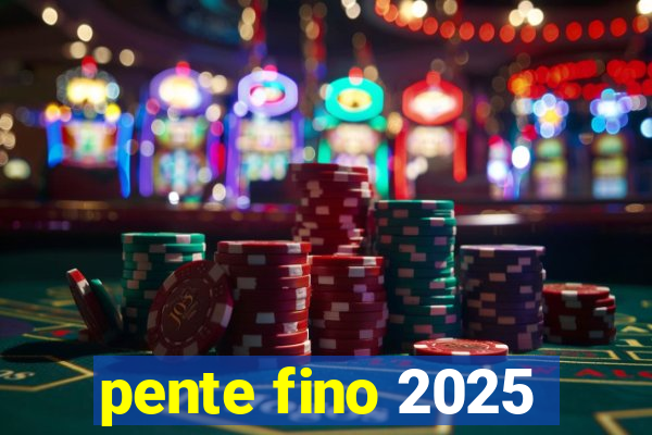 pente fino 2025