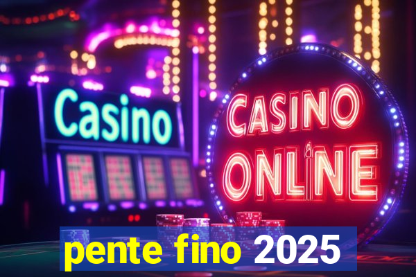 pente fino 2025