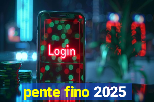 pente fino 2025