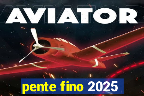 pente fino 2025