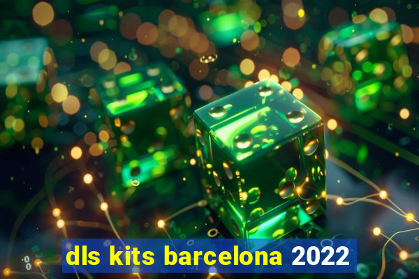 dls kits barcelona 2022