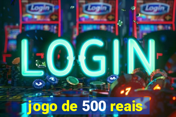 jogo de 500 reais