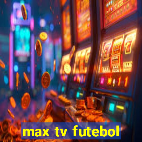 max tv futebol