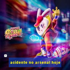 acidente no arsenal hoje