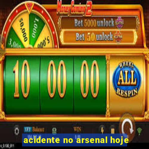 acidente no arsenal hoje