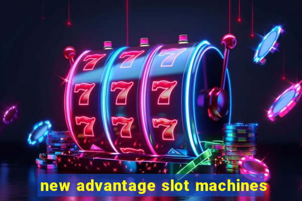 new advantage slot machines