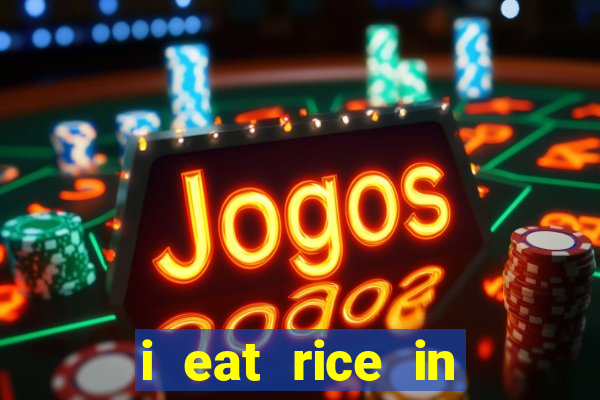 i eat rice in another world